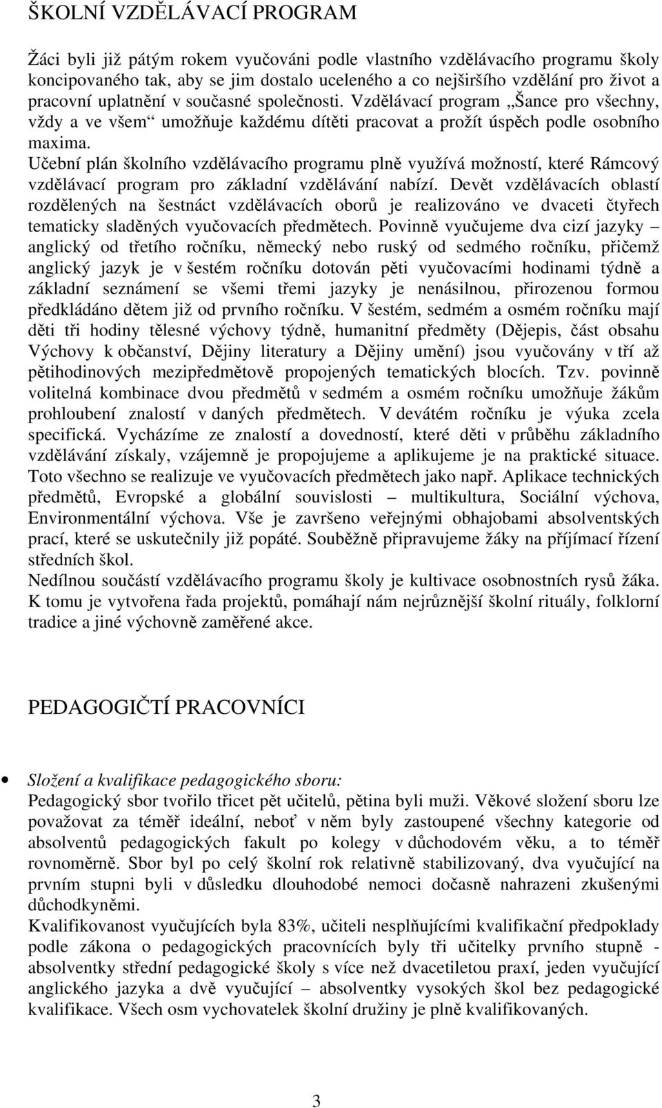 Učební plán školního vzdělávacího programu plně využívá možností, které Rámcový vzdělávací program pro základní vzdělávání nabízí.