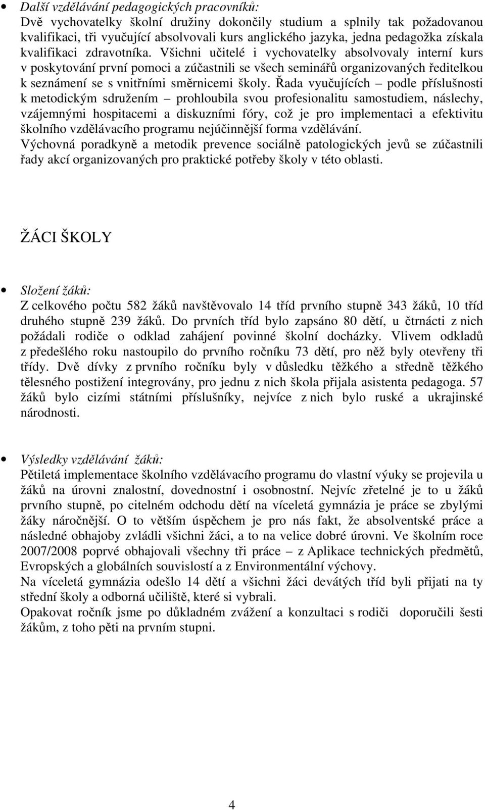 Všichni učitelé i vychovatelky absolvovaly interní kurs v poskytování první pomoci a zúčastnili se všech seminářů organizovaných ředitelkou k seznámení se s vnitřními směrnicemi školy.