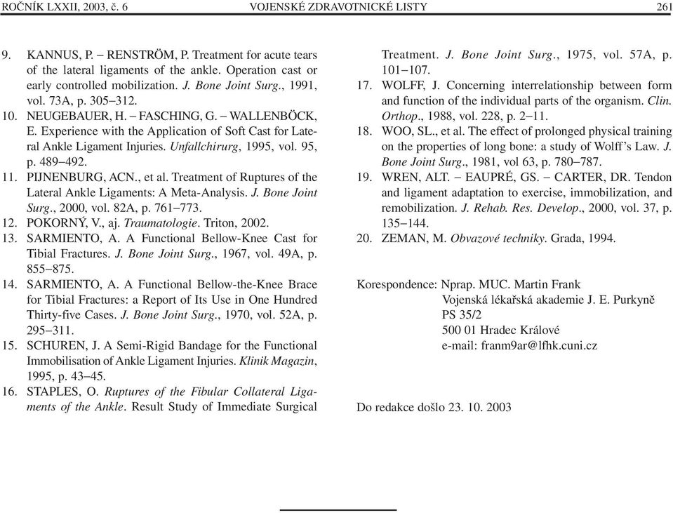 95, p. 489 492. 11. PIJNENBURG, ACN., et al. Treatment of Ruptures of the Lateral Ankle Ligaments: A Meta-Analysis. J. Bone Joint Surg., 2000, vol. 82A, p. 761 773. 12. POKORNÝ, V., aj. Traumatologie.