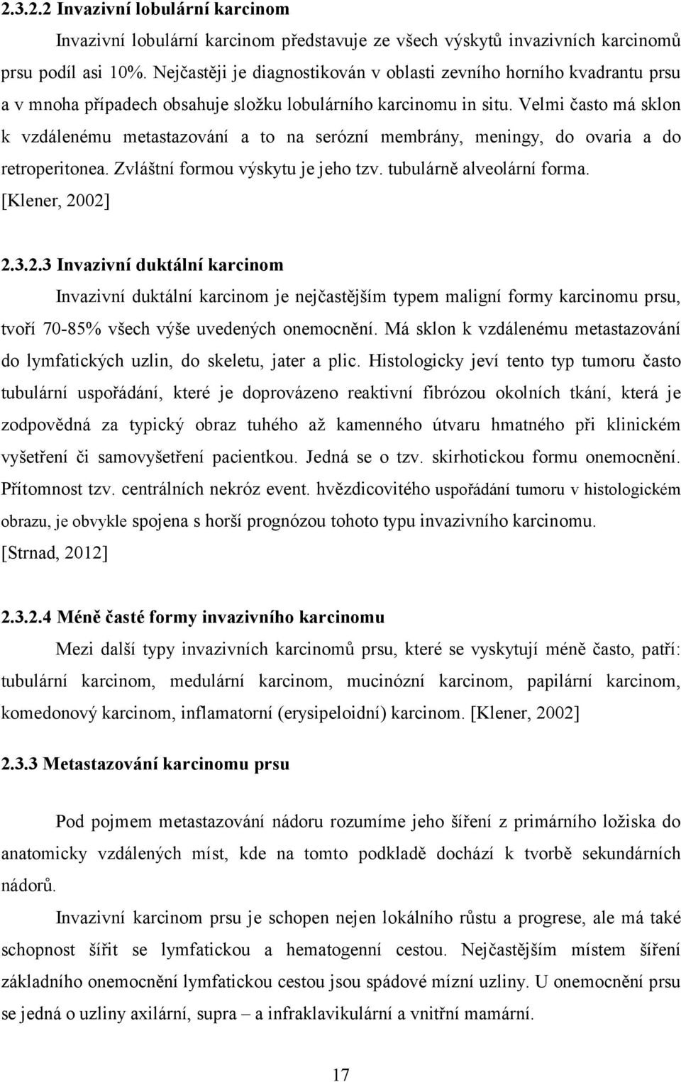 Velmi často má sklon k vzdálenému metastazování a to na serózní membrány, meningy, do ovaria a do retroperitonea. Zvláštní formou výskytu je jeho tzv. tubulárně alveolární forma. [Klener, 20