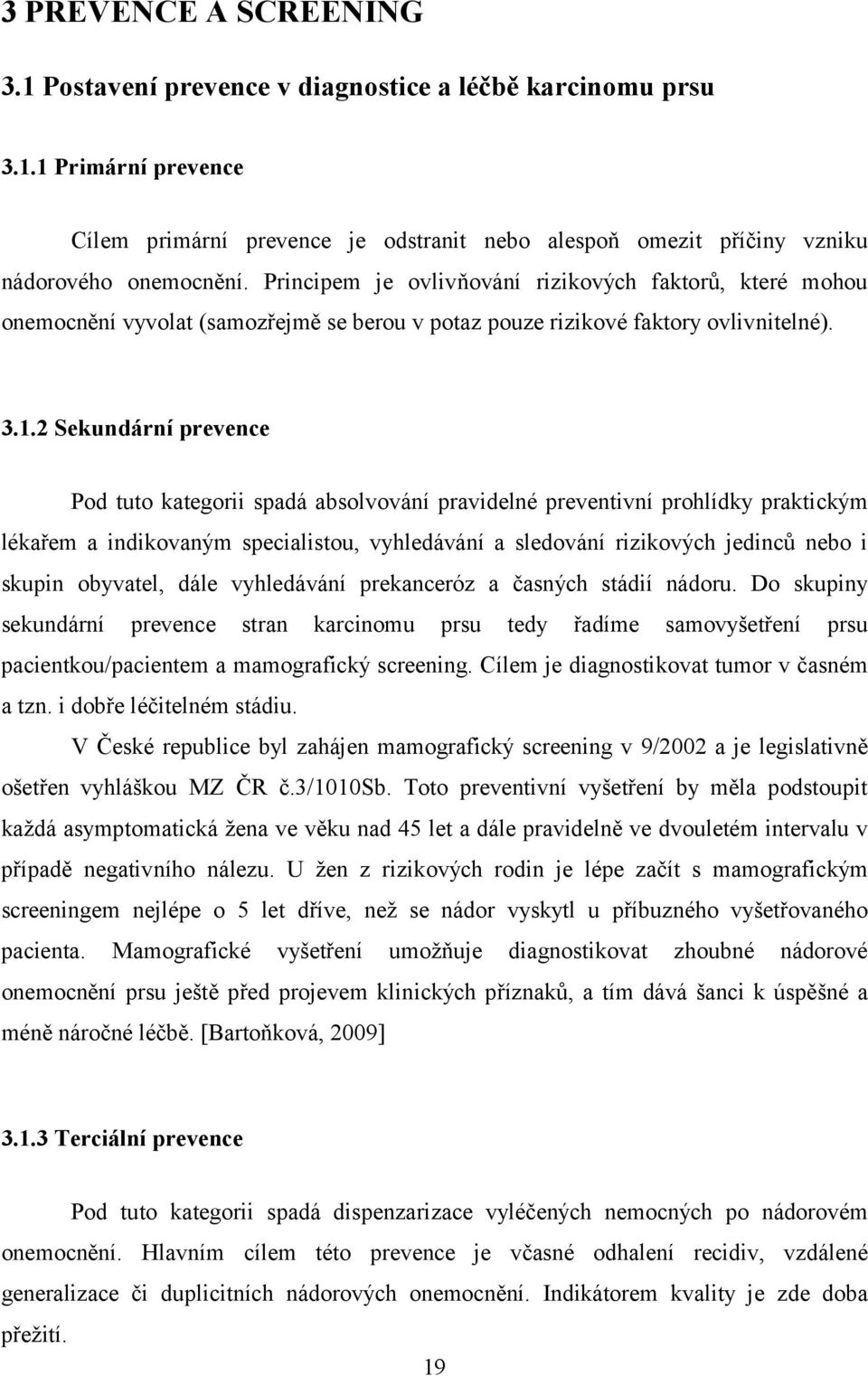 2 Sekundární prevence Pod tuto kategorii spadá absolvování pravidelné preventivní prohlídky praktickým lékařem a indikovaným specialistou, vyhledávání a sledování rizikových jedinců nebo i skupin