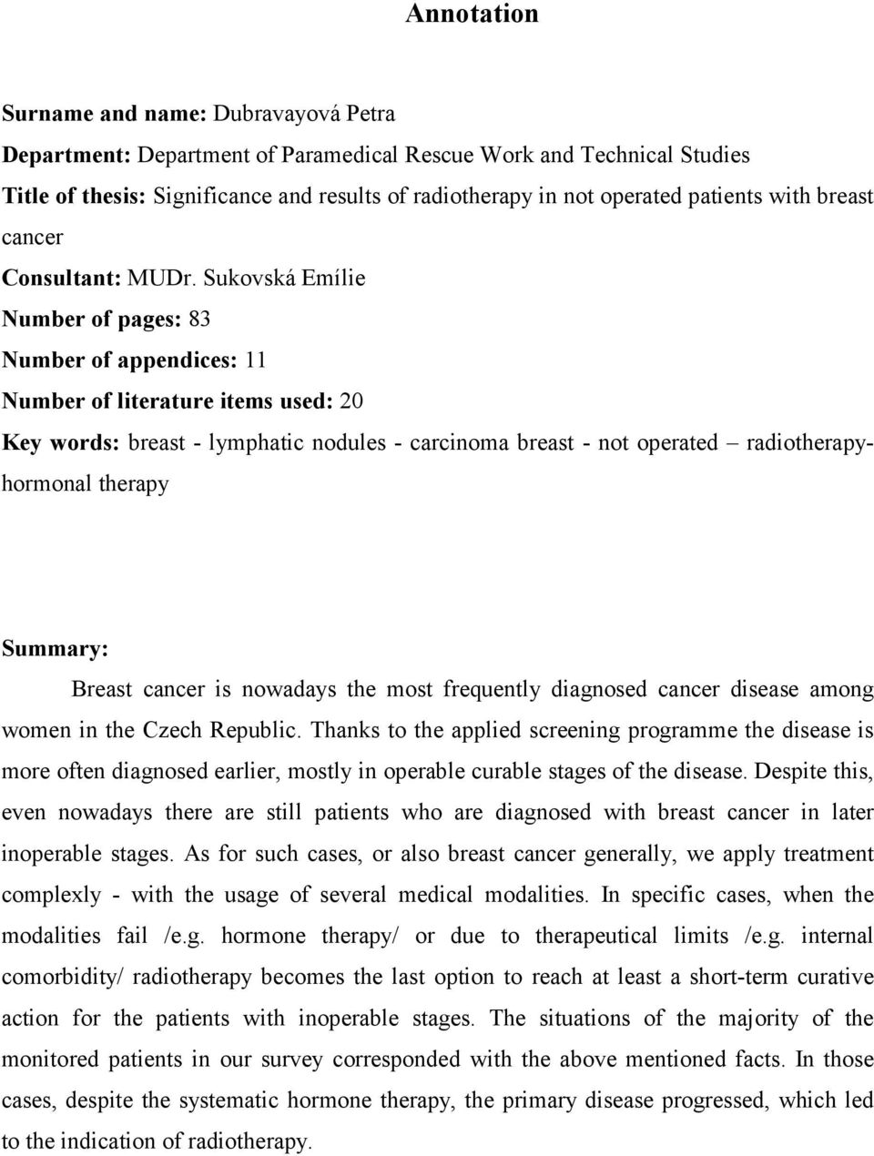 Sukovská Emílie Number of pages: 83 Number of appendices: 11 Number of literature items used: 20 Key words: breast - lymphatic nodules - carcinoma breast - not operated radiotherapyhormonal therapy