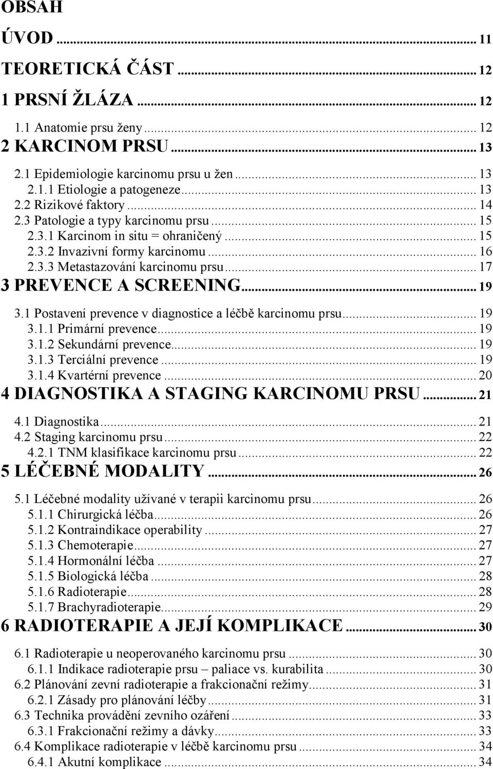 1 Postavení prevence v diagnostice a léčbě karcinomu prsu...19 3.1.1 Primární prevence...19 3.1.2 Sekundární prevence...19 3.1.3 Terciální prevence...19 3.1.4 Kvartérní prevence.