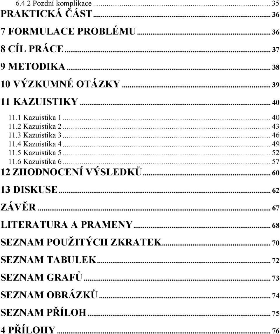 4 Kazuistika 4...49 11.5 Kazuistika 5...52 11.6 Kazuistika 6...57 12ZHODNOCENÍ VÝSLEDKŮ...60 13 DISKUSE...62 ZÁVĚR.