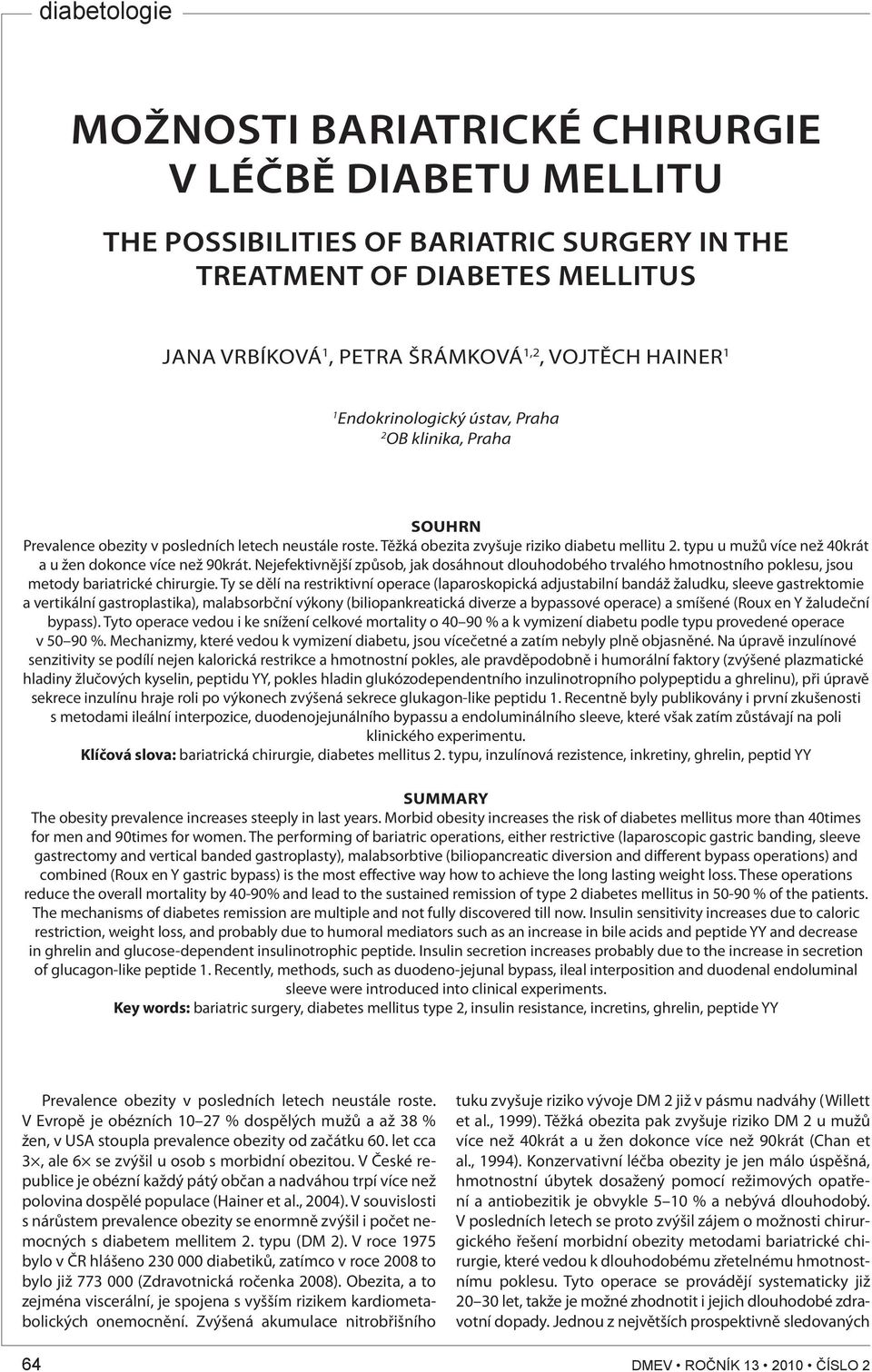 typu u mužů více než 40krát a u žen dokonce více než 90krát. Nejefektivnější způsob, jak dosáhnout dlouhodobého trvalého hmotnostního poklesu, jsou metody bariatrické chirurgie.