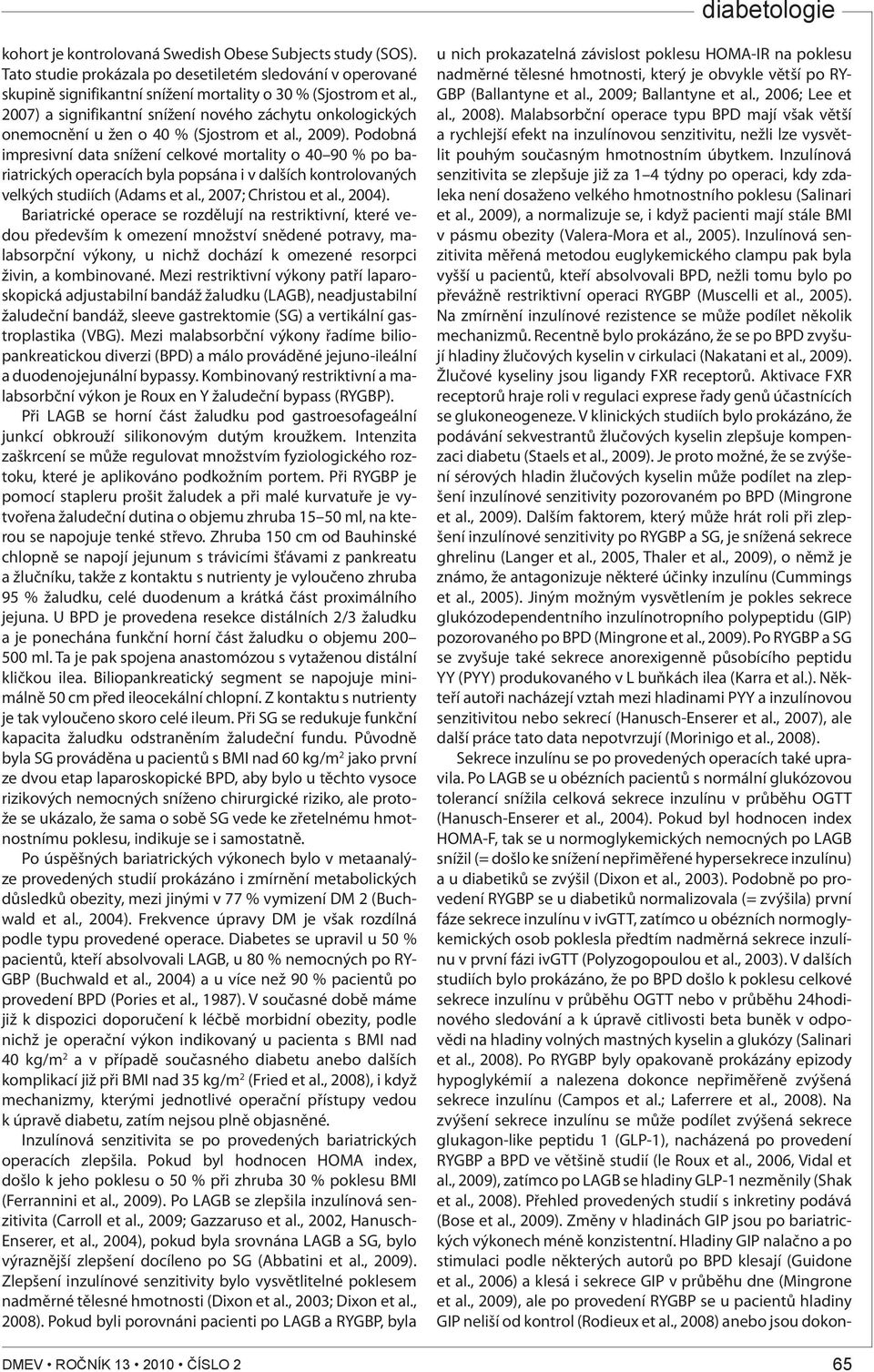 Podobná impresivní data snížení celkové mortality o 40 90 % po bariatrických operacích byla popsána i v dalších kontrolovaných velkých studiích (Adams et al., 2007; Christou et al., 2004).