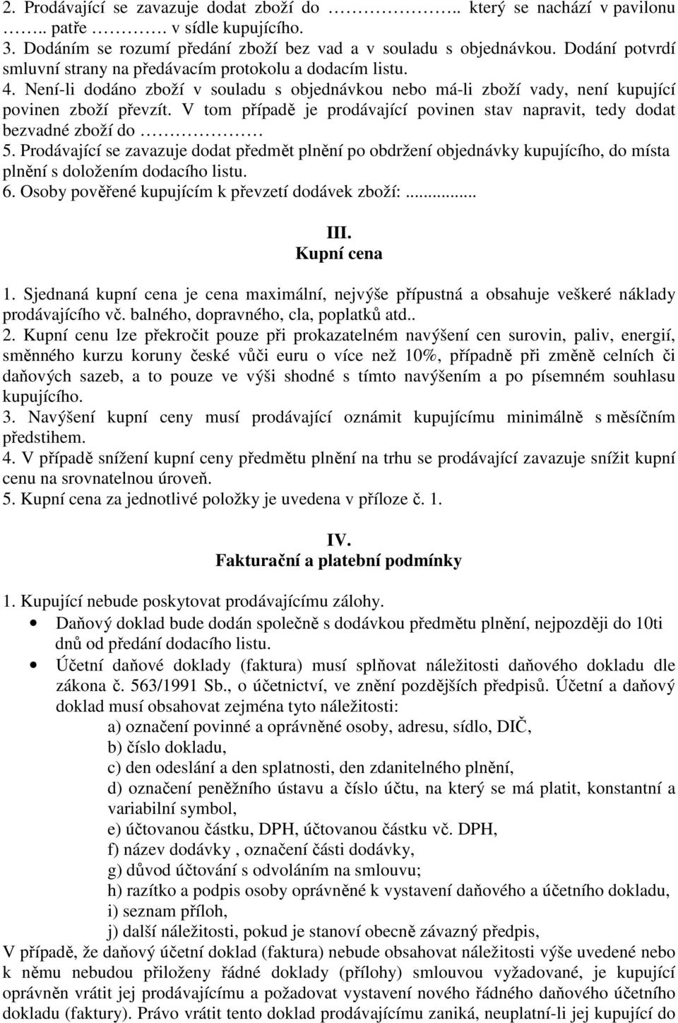 V tom případě je prodávající povinen stav napravit, tedy dodat bezvadné zboží do 5.