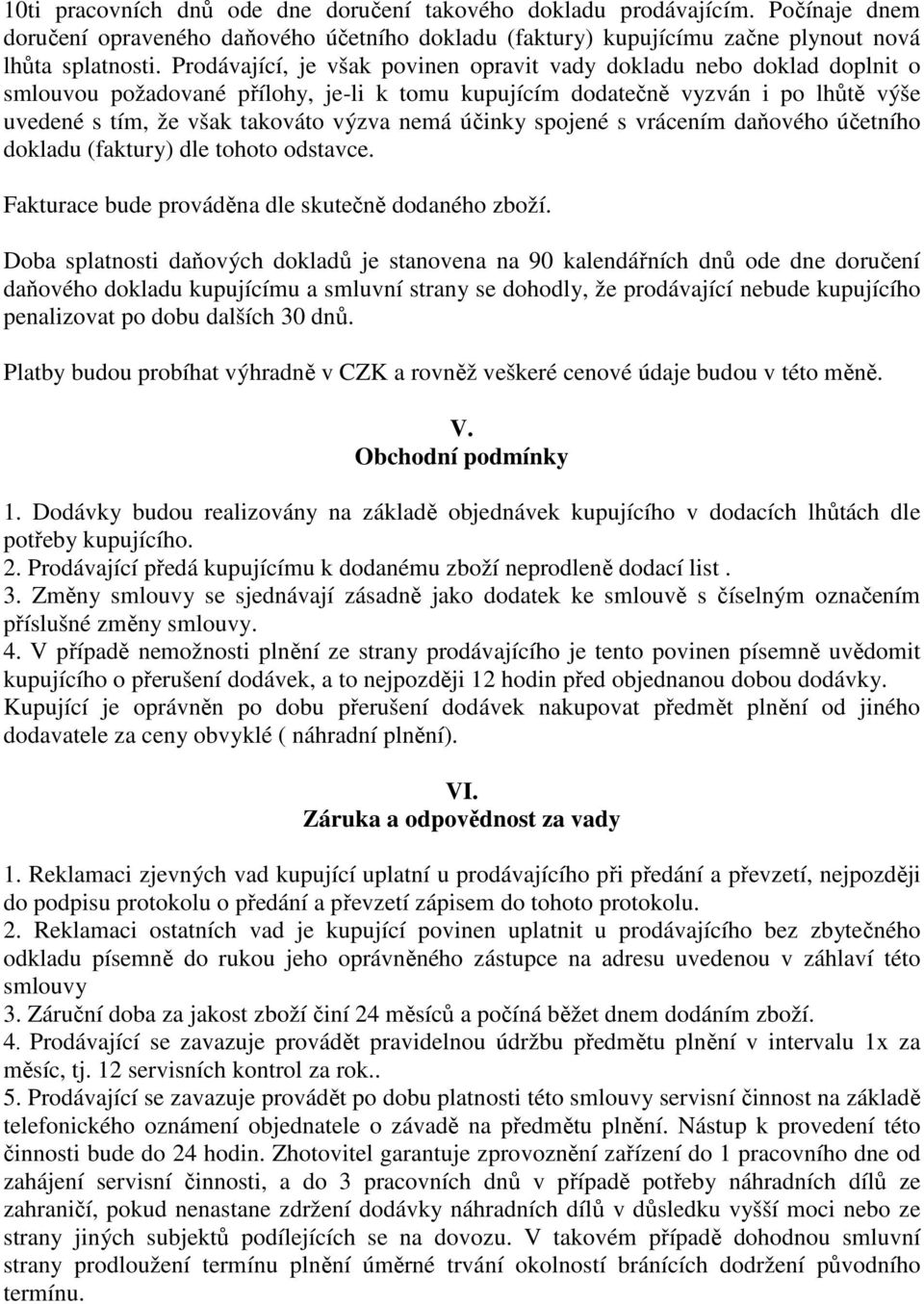 účinky spojené s vrácením daňového účetního dokladu (faktury) dle tohoto odstavce. Fakturace bude prováděna dle skutečně dodaného zboží.