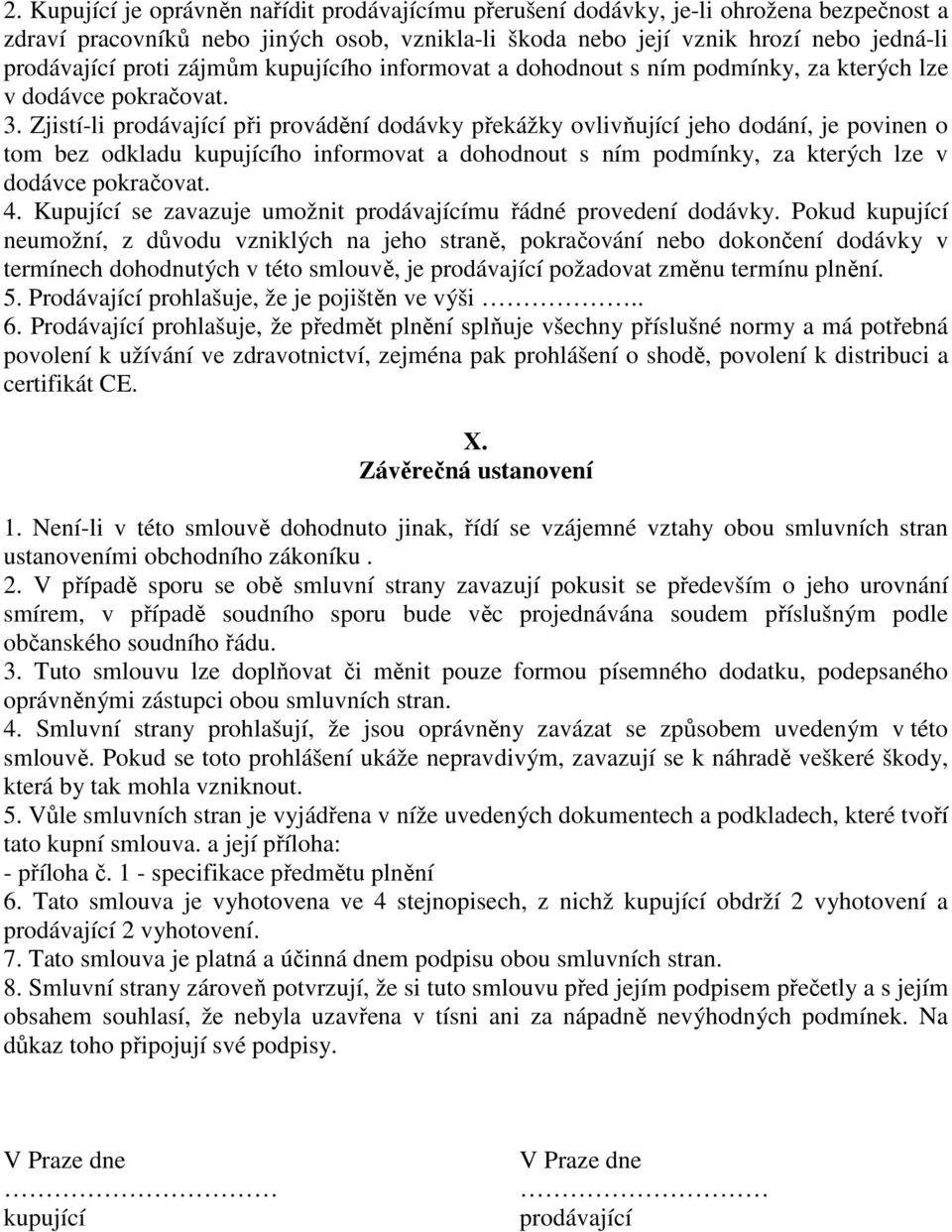 Zjistí-li prodávající při provádění dodávky překážky ovlivňující jeho dodání, je povinen o tom bez odkladu kupujícího informovat a dohodnout s ním podmínky, za kterých lze v dodávce pokračovat. 4.