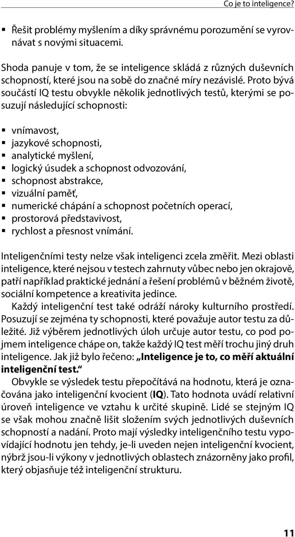 Proto bývá součástí IQ testu obvykle několik jednotlivých testů, kterými se posuzují následující schopnosti: vnímavost, jazykové schopnosti, analytické myšlení, logický úsudek a schopnost odvozování,