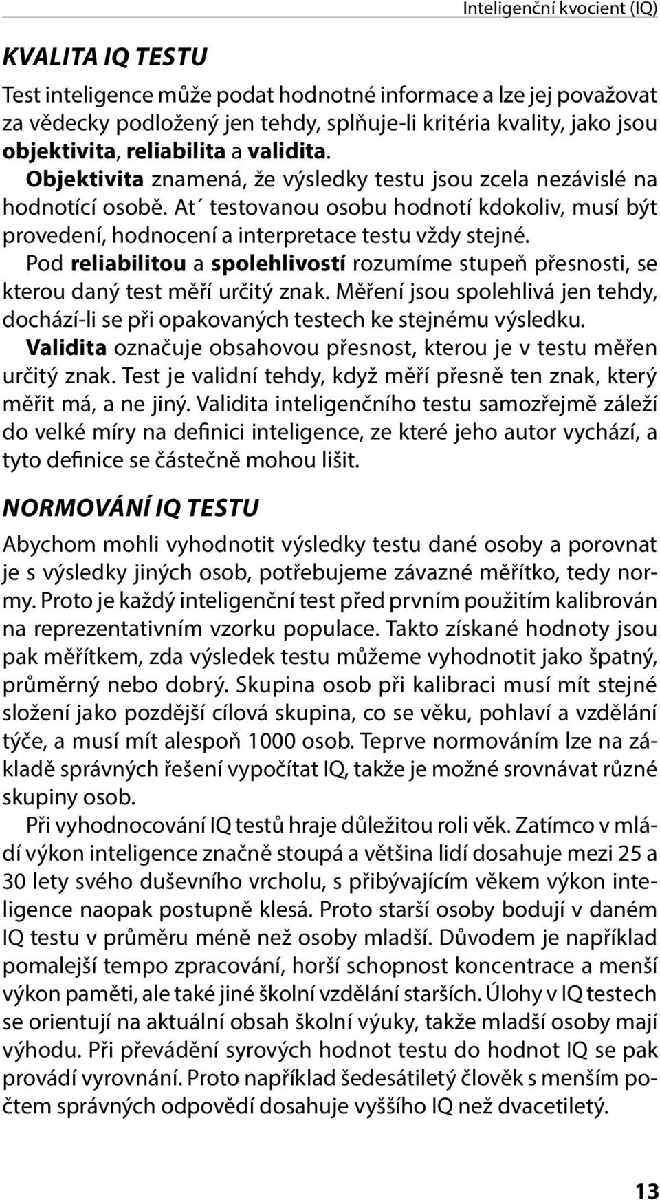 At testovanou osobu hodnotí kdokoliv, musí být provedení, hodnocení a interpretace testu vždy stejné. Pod reliabilitou a spolehlivostí rozumíme stupeň přesnosti, se kterou daný test měří určitý znak.