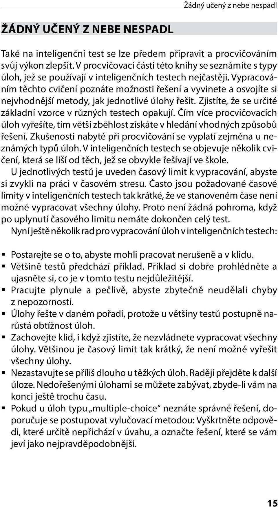 Vypracováním těchto cvičení poznáte možnosti řešení a vyvinete a osvojíte si nejvhodnější metody, jak jednotlivé úlohy řešit. Zjistíte, že se určité základní vzorce v různých testech opakují.