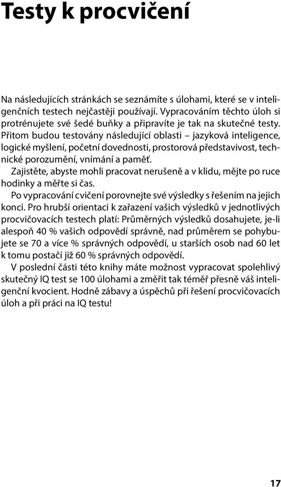 Přitom budou testovány následující oblasti jazyková inteligence, logické myšlení, početní dovednosti, prostorová představivost, technické porozumění, vnímání a paměť.