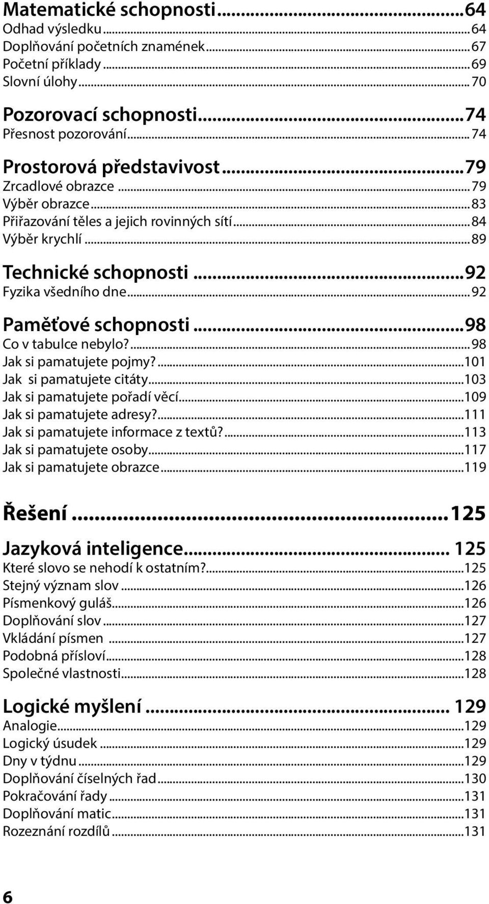 .. 92 Paměťové schopnosti...98 Co v tabulce nebylo?... 98 Jak si pamatujete pojmy?...101 Jak si pamatujete citáty...103 Jak si pamatujete pořadí věcí...109 Jak si pamatujete adresy?