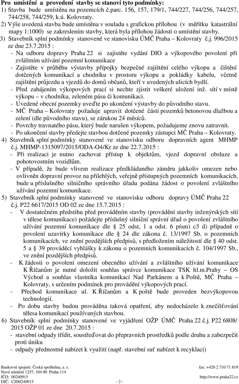 3) Stavebník splní podmínky stanovené ve stanovisku ÚMČ Praha Kolovraty č.j. 996/2015 ze dne 23.7.