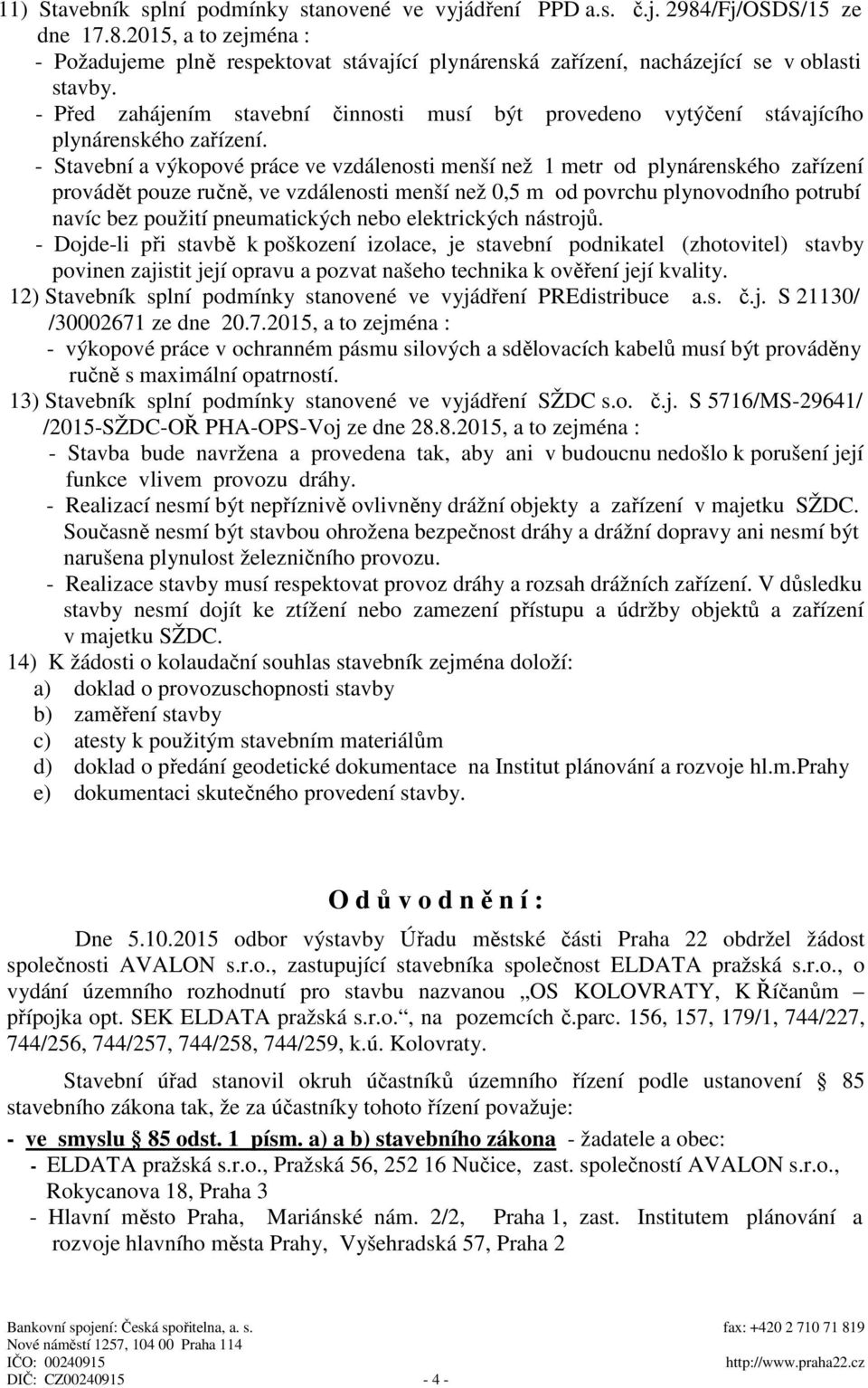 - Stavební a výkopové práce ve vzdálenosti menší než 1 metr od plynárenského zařízení provádět pouze ručně, ve vzdálenosti menší než 0,5 m od povrchu plynovodního potrubí navíc bez použití