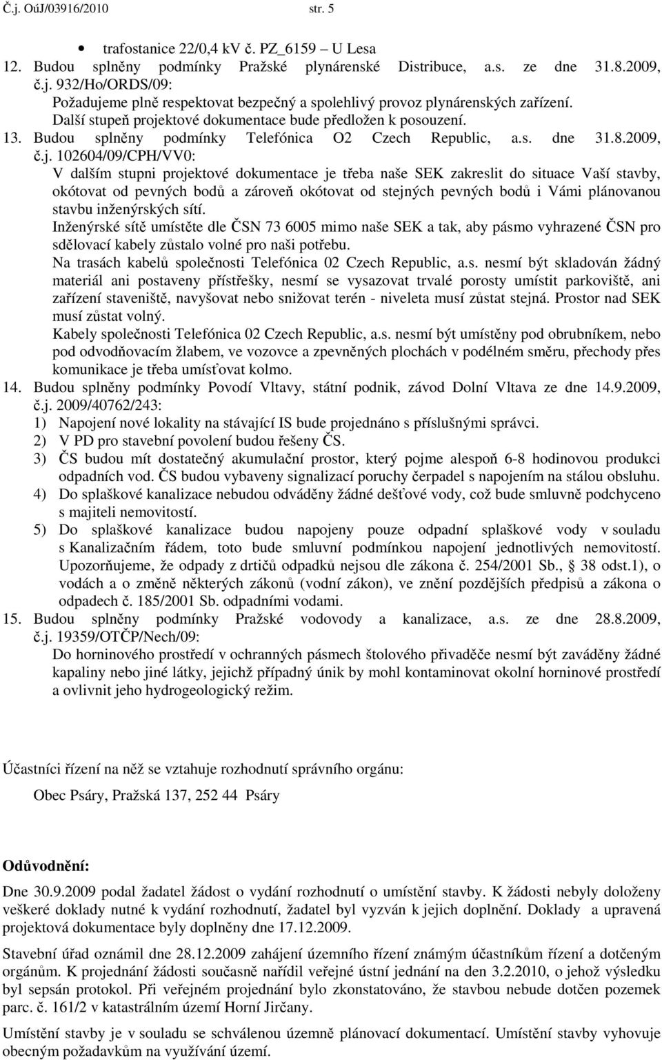 ktové dokumentace bude předložen k posouzení. 13. Budou splněny podmínky Telefónica O2 Czech Republic, a.s. dne 31.8.2009, č.j.