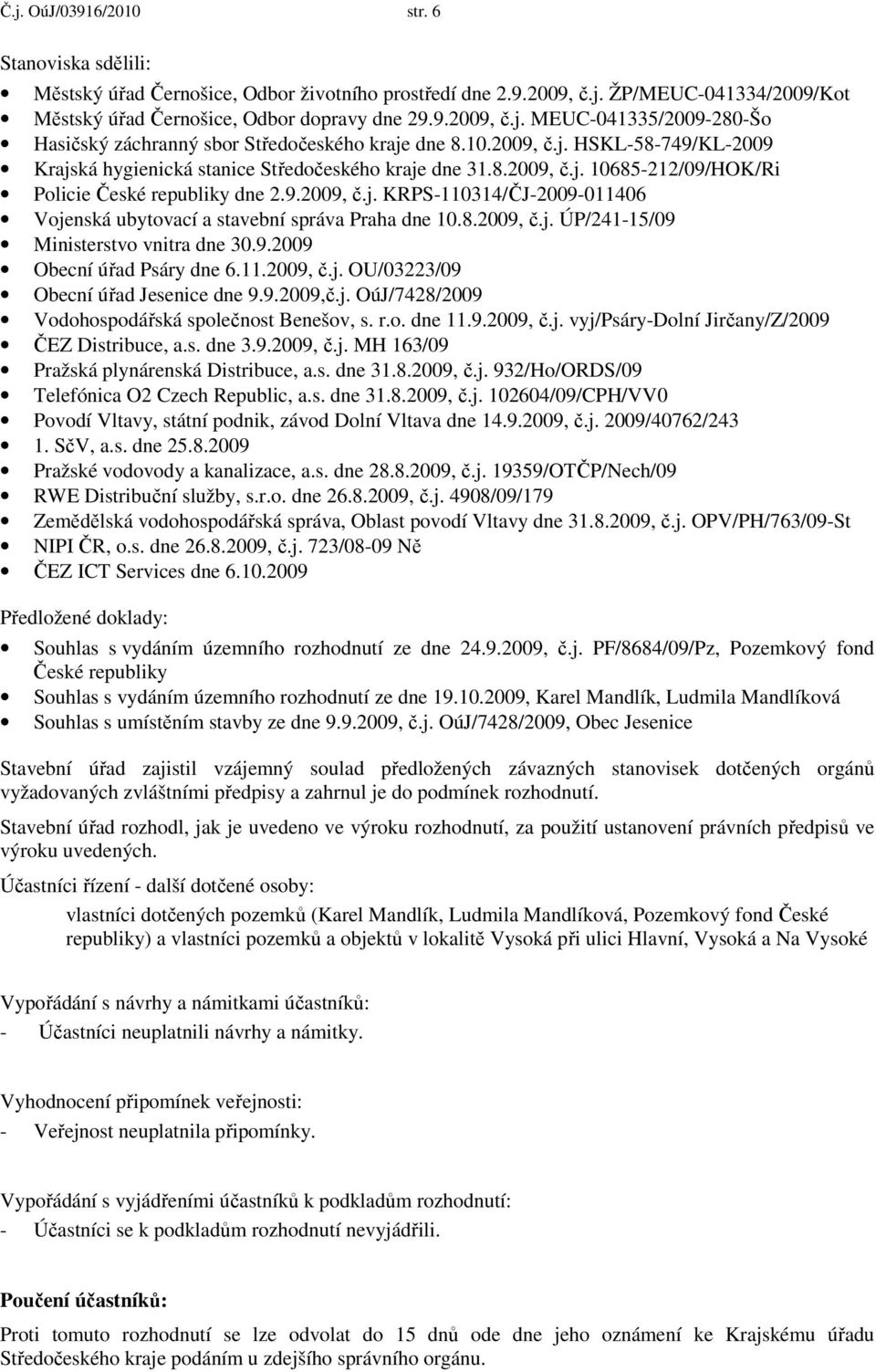 8.2009, č.j. ÚP/241-15/09 Ministerstvo vnitra dne 30.9.2009 Obecní úřad Psáry dne 6.11.2009, č.j. OU/03223/09 Obecní úřad Jesenice dne 9.9.2009,č.j. OúJ/7428/2009 Vodohospodářská společnost Benešov, s.