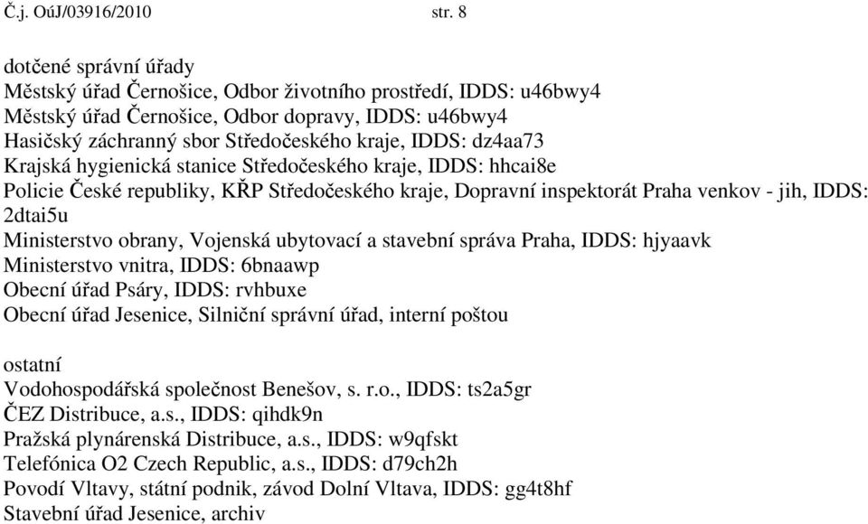 dz4aa73 Krajská hygienická stanice Středočeského kraje, IDDS: hhcai8e Policie České republiky, KŘP Středočeského kraje, Dopravní inspektorát Praha venkov - jih, IDDS: 2dtai5u Ministerstvo obrany,