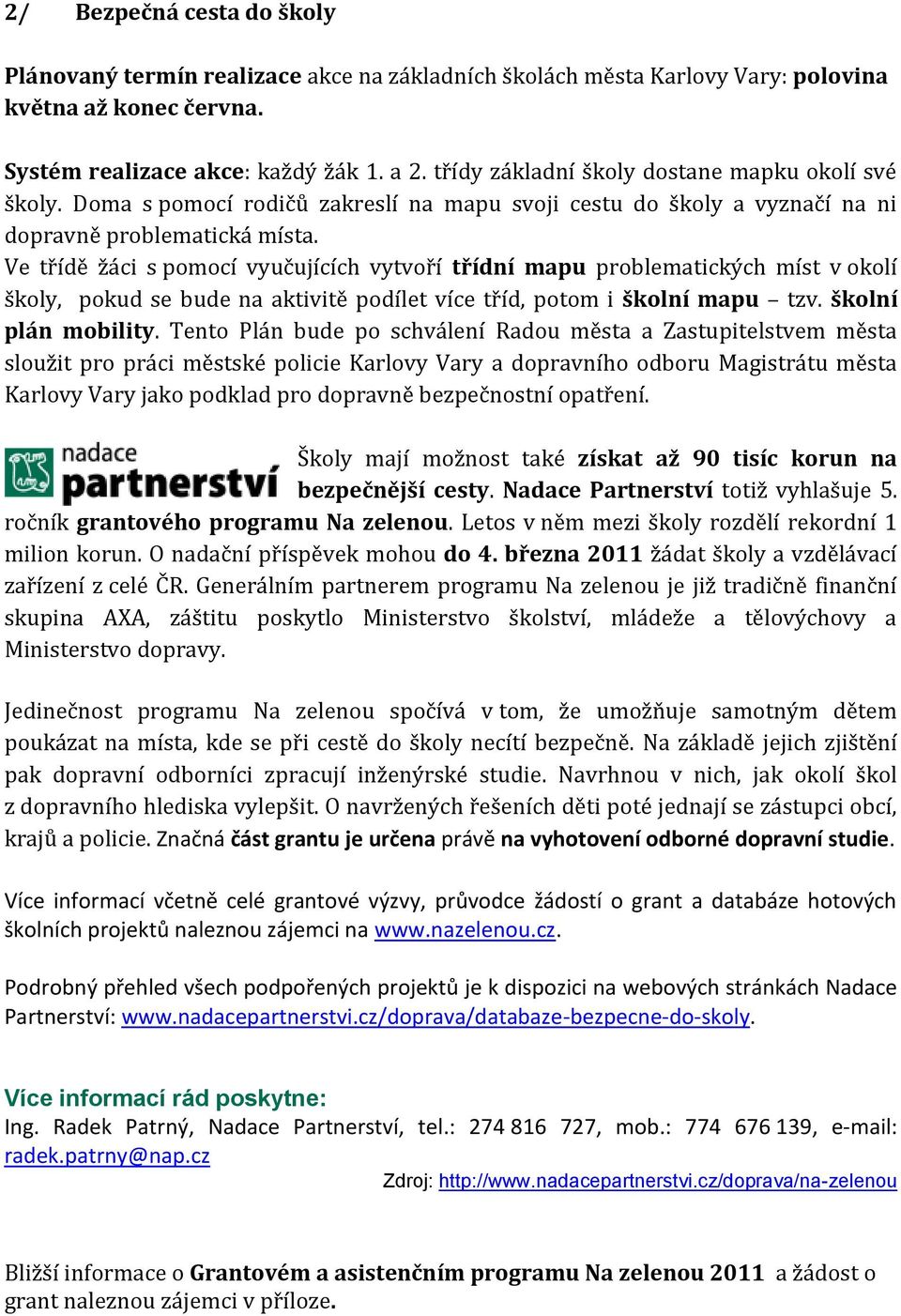 Ve třídě žáci s pomocí vyučujících vytvoří třídní mapu problematických míst v okolí školy, pokud se bude na aktivitě podílet více tříd, potom i školní mapu tzv. školní plán mobility.