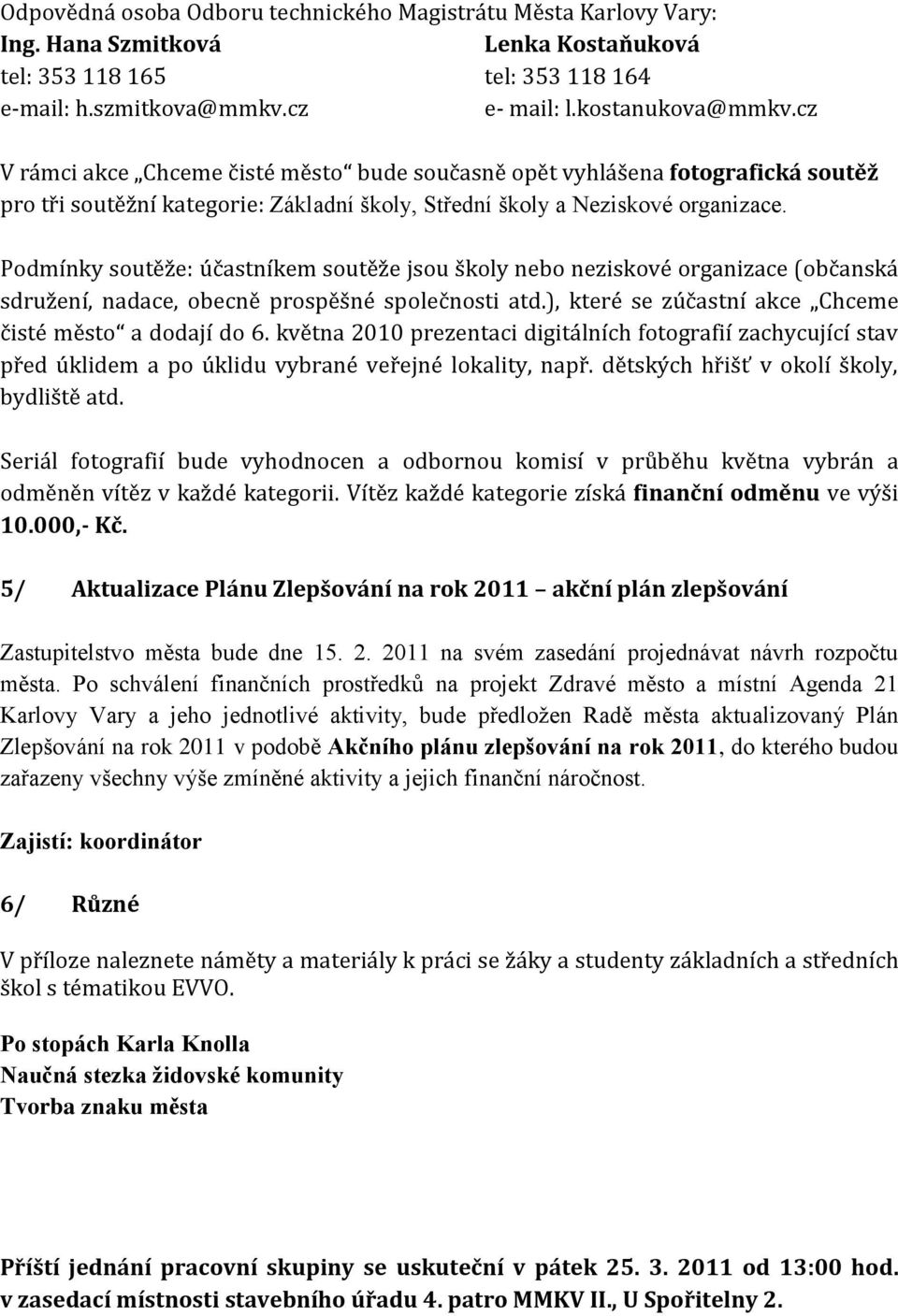 Podmínky soutěže: účastníkem soutěže jsou školy nebo neziskové organizace (občanská sdružení, nadace, obecně prospěšné společnosti atd.), které se zúčastní akce Chceme čisté město a dodají do 6.