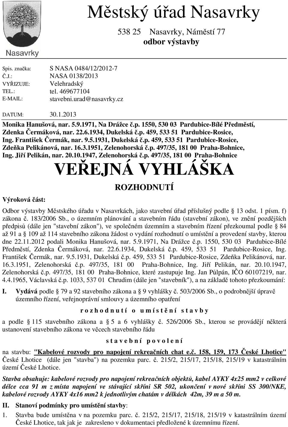 František Čermák, nar. 9.5.1931, Dukelská č.p. 459, 533 51 Pardubice-Rosice, Zdeňka Pelikánová, nar. 16.3.1951, Zelenohorská č.p. 497/35, 181 00 Praha-Bohnice, Ing. Jiří Pelikán, nar. 20.10.