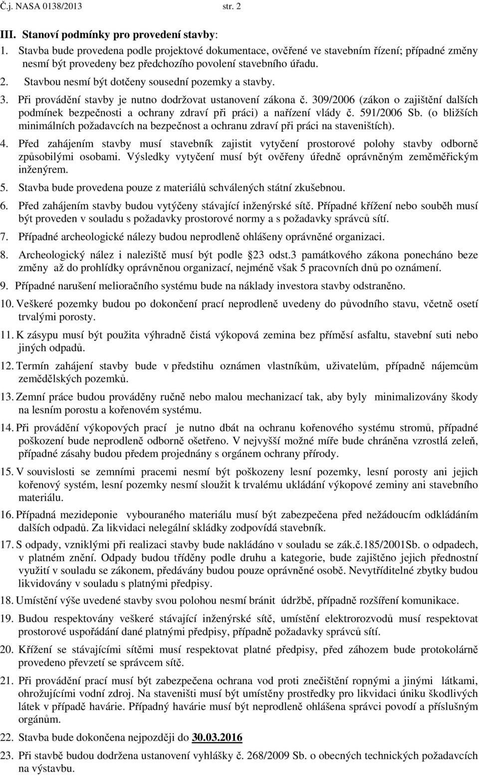 Stavbou nesmí být dotčeny sousední pozemky a stavby. 3. Při provádění stavby je nutno dodržovat ustanovení zákona č.