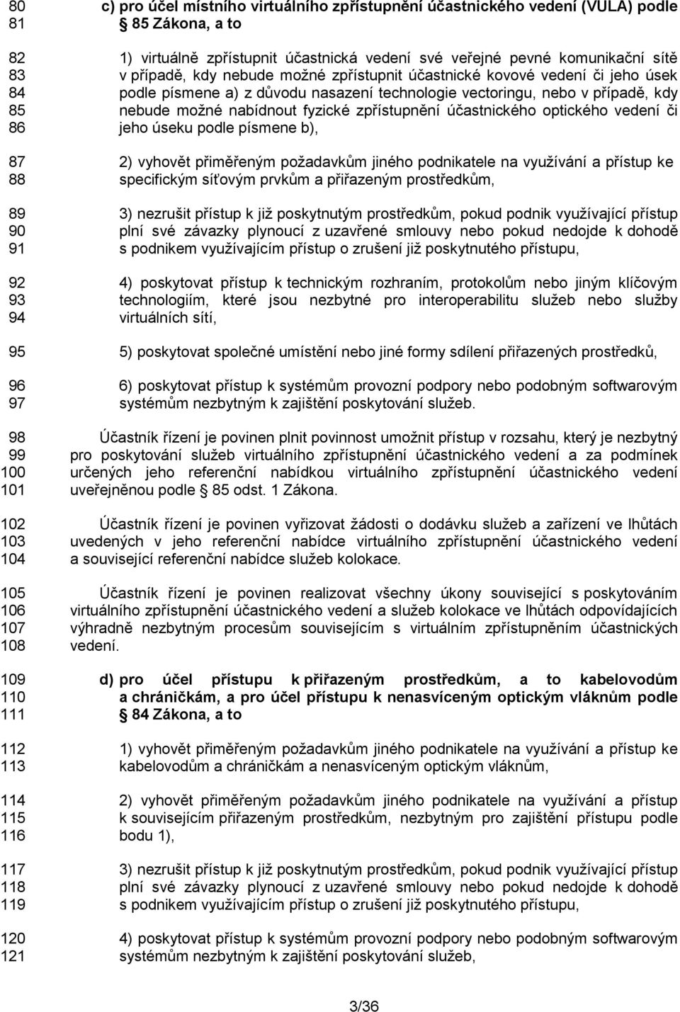 úsek podle písmene a) z důvodu nasazení technologie vectoringu, nebo v případě, kdy nebude možné nabídnout fyzické zpřístupnění účastnického optického vedení či jeho úseku podle písmene b), 2)