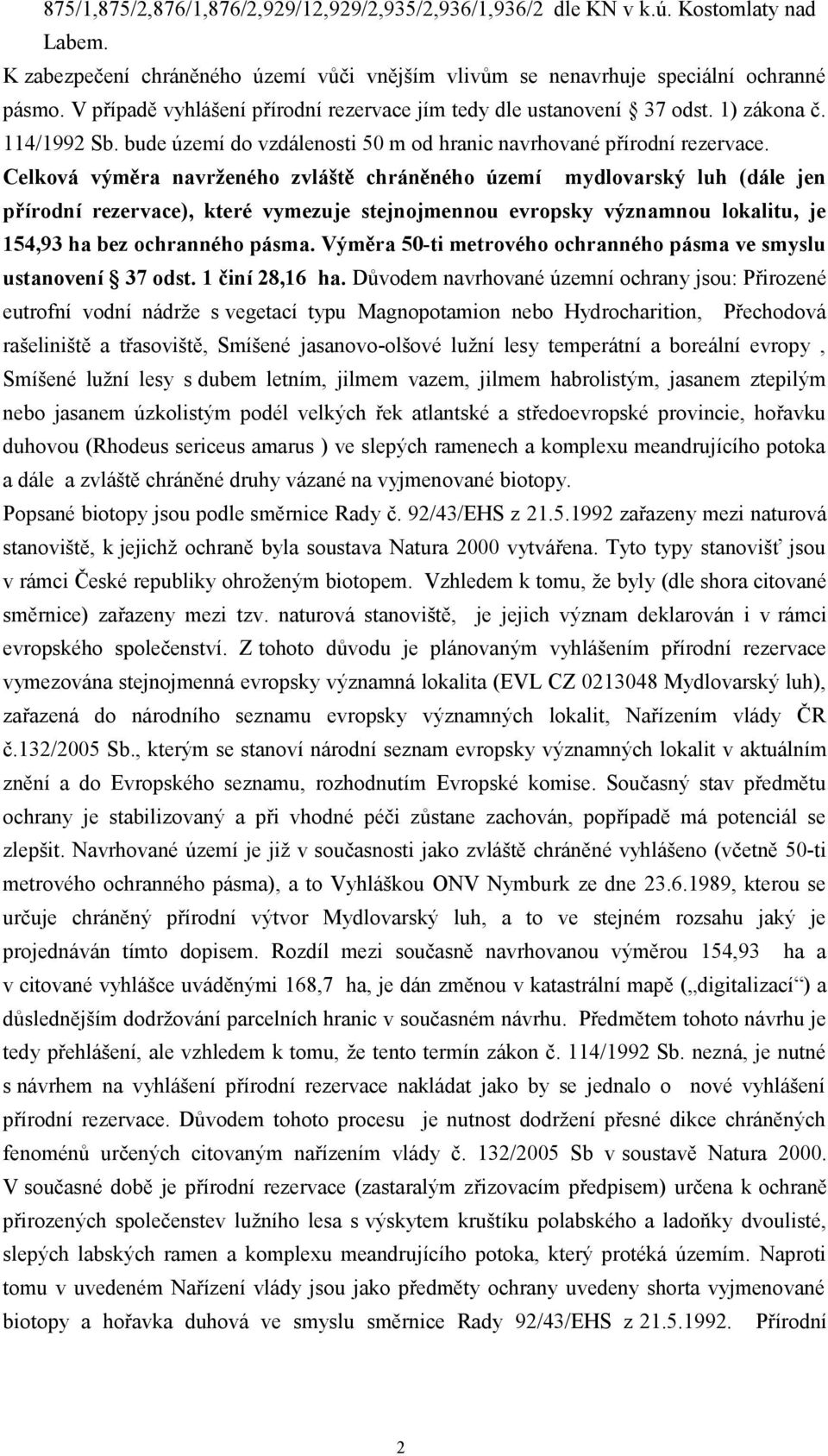 Celková výměra navrženého zvláště chráněného území mydlovarský luh (dále jen přírodní rezervace), které vymezuje stejnojmennou evropsky významnou lokalitu, je 154,93 ha bez ochranného pásma.