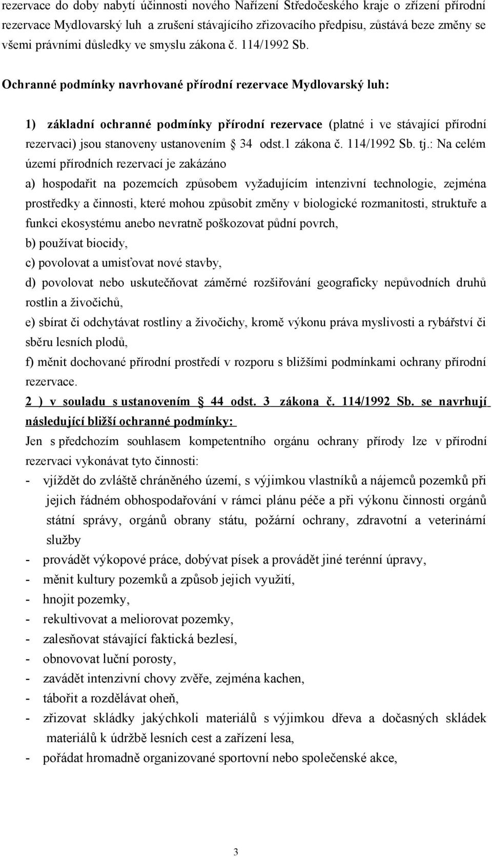 Ochranné podmínky navrhované přírodní rezervace Mydlovarský luh: 1) základní ochranné podmínky přírodní rezervace (platné i ve stávající přírodní rezervaci) jsou stanoveny ustanovením 34 odst.