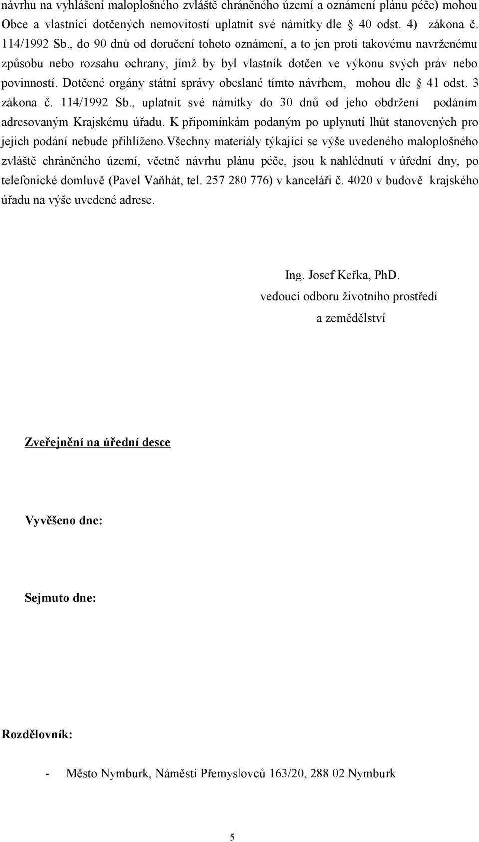 Dotčené orgány státní správy obeslané tímto návrhem, mohou dle 41 odst. 3 zákona č. 114/1992 Sb., uplatnit své námitky do 30 dnů od jeho obdržení podáním adresovaným Krajskému úřadu.