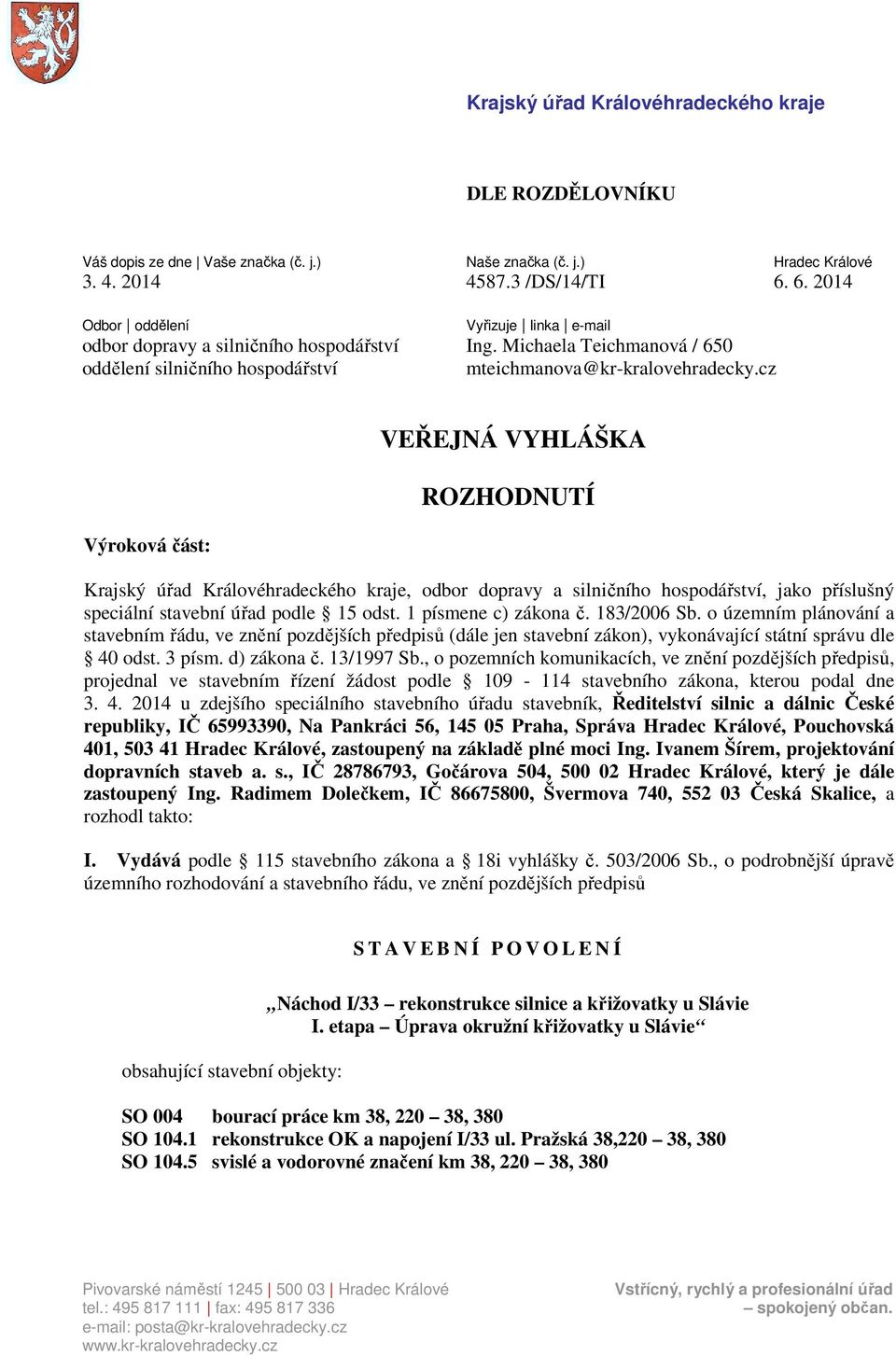 cz Výrkvá část: VEŘEJNÁ VYHLÁŠKA ROZHODNUTÍ Krajský úřad Králvéhradeckéh kraje, dbr dpravy a silničníh hspdářství, jak příslušný speciální stavební úřad pdle 15 dst. 1 písmene c) zákna č. 183/2006 Sb.