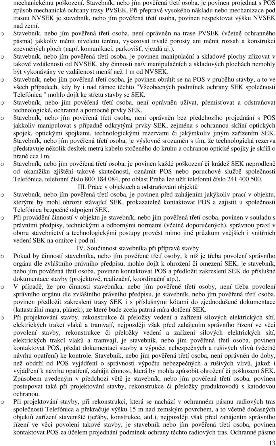 Stavebník, neb jím pvěřená třetí sba, není právněn na trase PVSEK (včetně chrannéh pásma) jakkliv měnit niveletu terénu, vysazvat trvalé prsty ani měnit rzsah a knstrukci zpevněných plch (např.