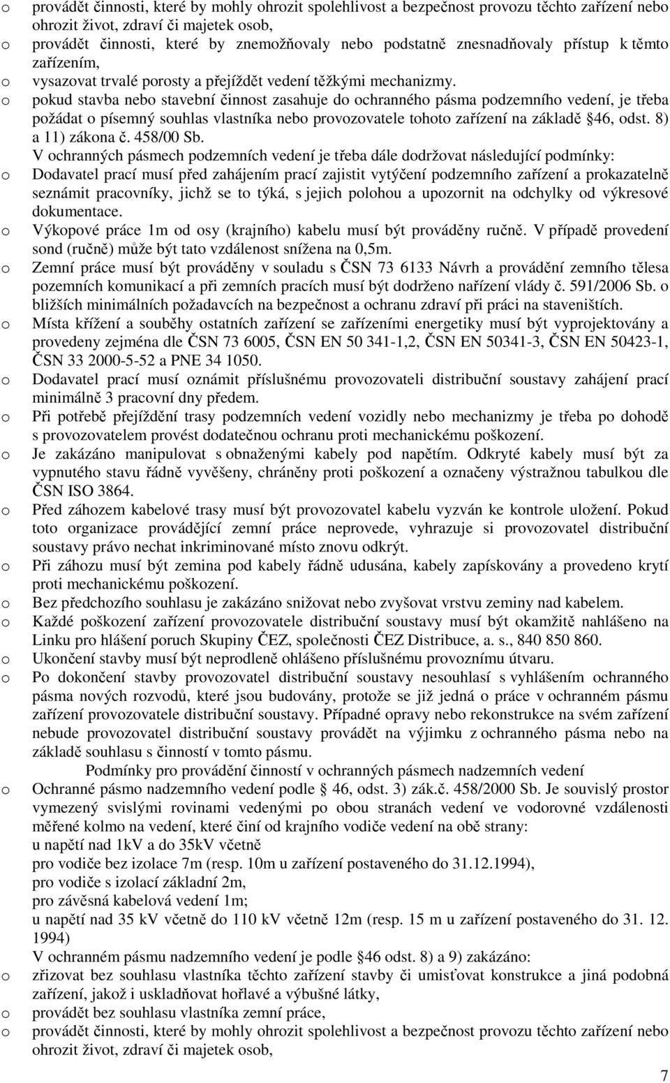 pkud stavba neb stavební činnst zasahuje d chrannéh pásma pdzemníh vedení, je třeba pžádat písemný suhlas vlastníka neb prvzvatele tht zařízení na základě 46, dst. 8) a 11) zákna č. 458/00 Sb.