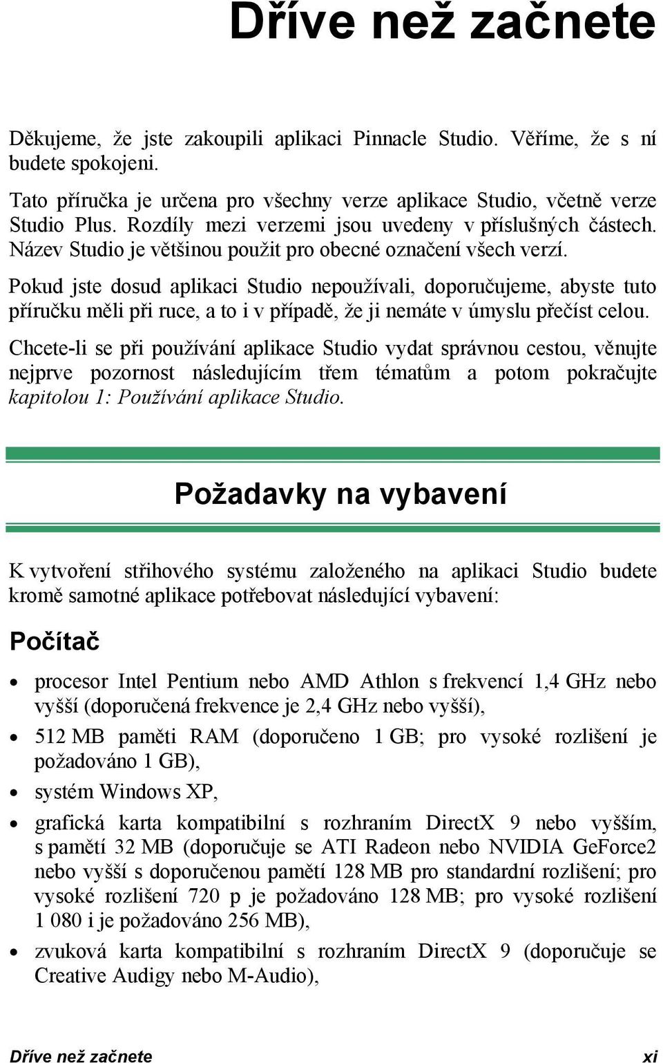 Pokud jste dosud aplikaci Studio nepoužívali, doporučujeme, abyste tuto příručku měli při ruce, a to i v případě, že ji nemáte v úmyslu přečíst celou.