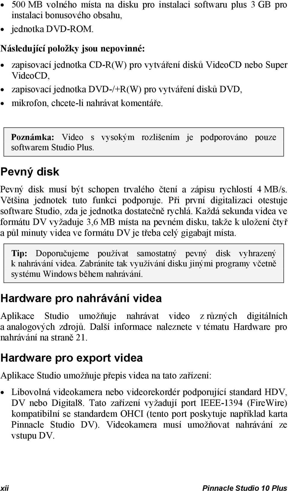 komentáře. Poznámka: Video s vysokým rozlišením je podporováno pouze softwarem Studio Plus. Pevný disk Pevný disk musí být schopen trvalého čtení a zápisu rychlostí 4 MB/s.