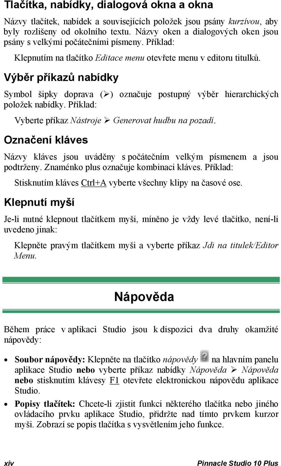 Výběr příkazů nabídky Symbol šipky doprava ( ) označuje postupný výběr hierarchických položek nabídky. Příklad: Vyberte příkaz Nástroje Generovat hudbu na pozadí.