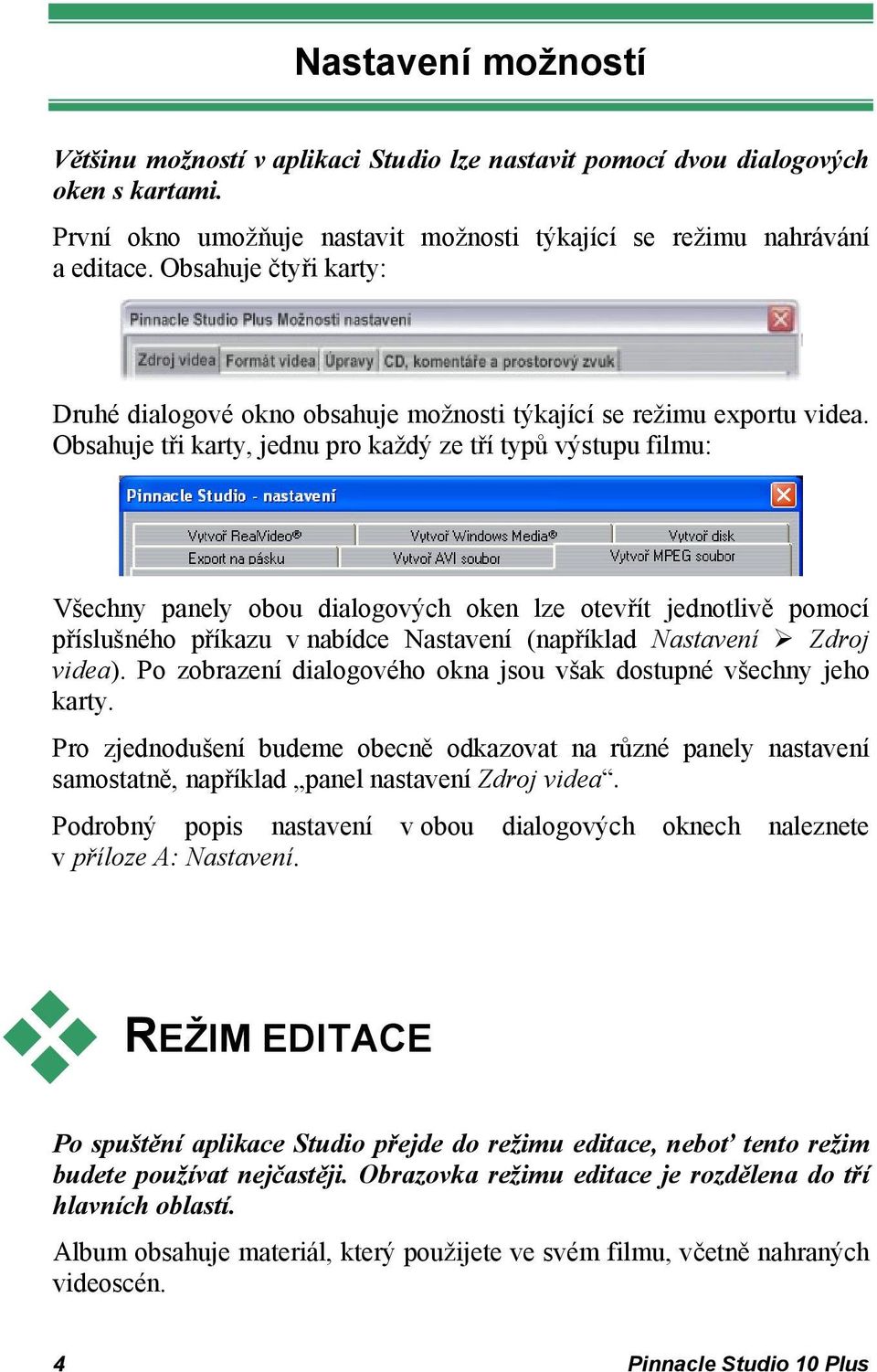 Obsahuje tři karty, jednu pro každý ze tří typů výstupu filmu: Všechny panely obou dialogových oken lze otevřít jednotlivě pomocí příslušného příkazu v nabídce Nastavení (například Nastavení Zdroj