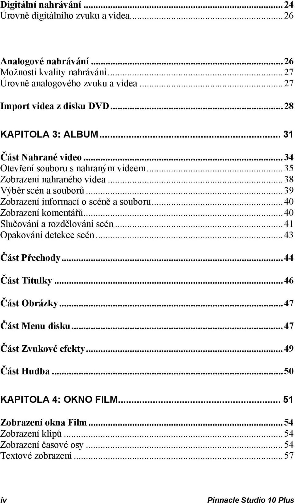 ..39 Zobrazení informací o scéně a souboru...40 Zobrazení komentářů...40 Slučování a rozdělování scén...41 Opakování detekce scén...43 Část Přechody...44 Část Titulky...46 Část Obrázky.