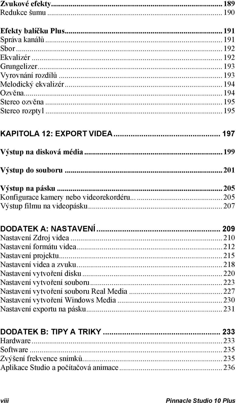 .....205 Výstup filmu na videopásku...207 DODATEK A: NASTAVENÍ... 209 Nastavení Zdroj videa...210 Nastavení formátu videa...212 Nastavení projektu...215 Nastavení videa a zvuku.