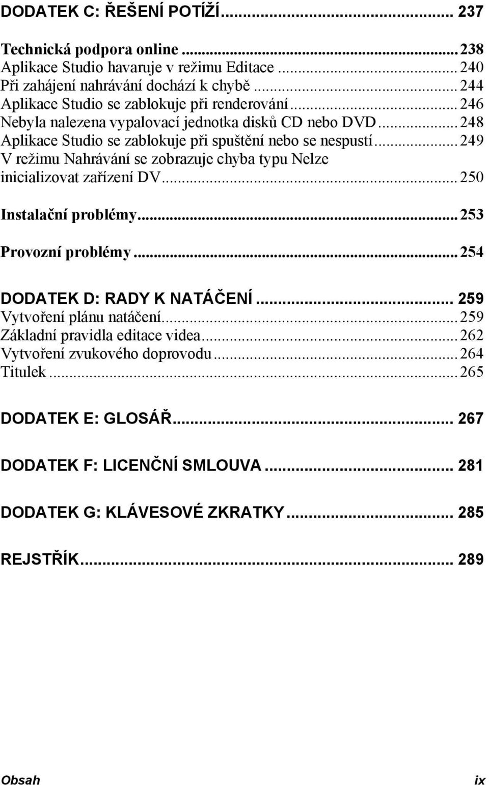 ..249 V režimu Nahrávání se zobrazuje chyba typu Nelze inicializovat zařízení DV...250 Instalační problémy...253 Provozní problémy...254 DODATEK D: RADY K NATÁČENÍ.