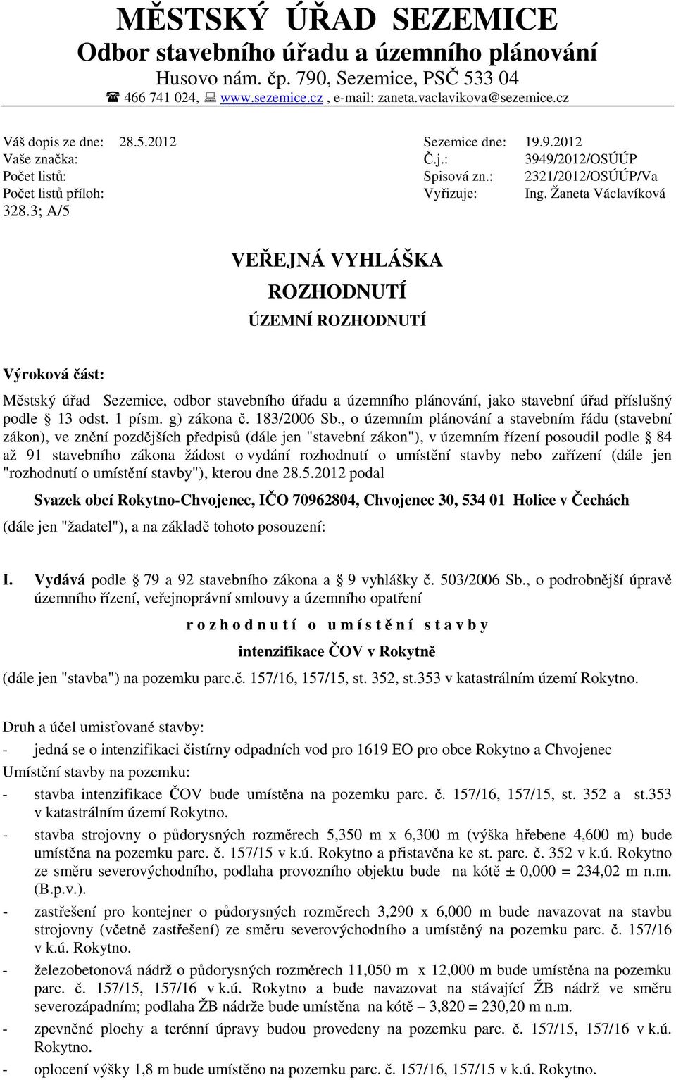 3; A/5 VEŘEJNÁ VYHLÁŠKA ROZHODNUTÍ ÚZEMNÍ ROZHODNUTÍ Výroková část: Městský úřad Sezemice, odbor stavebního úřadu a územního plánování, jako stavební úřad příslušný podle 13 odst. 1 písm. g) zákona č.