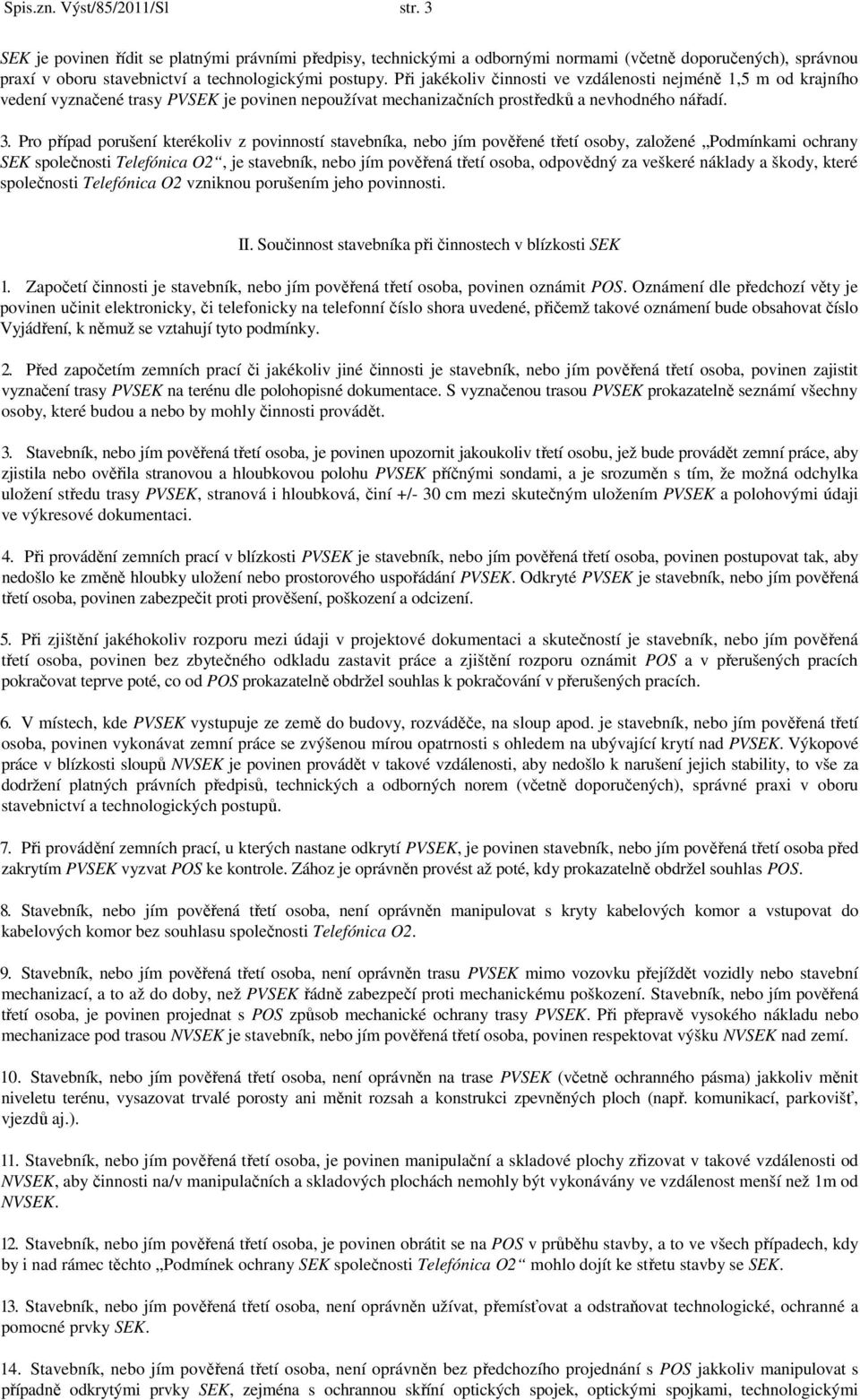 Při jakékoliv činnosti ve vzdálenosti nejméně 1,5 m od krajního vedení vyznačené trasy PVSEK je povinen nepoužívat mechanizačních prostředků a nevhodného nářadí. 3.