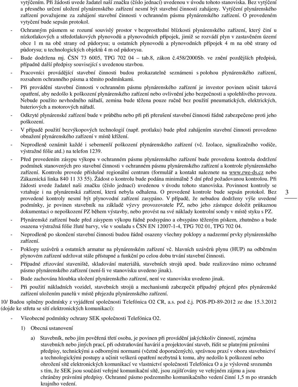 - Ochranným pásmem se rozumí souvislý prostor v bezprostřední blízkosti plynárenského zařízení, který činí u nízkotlakových a středotlakových plynovodů a plynovodních přípojek, jimiž se rozvádí plyn