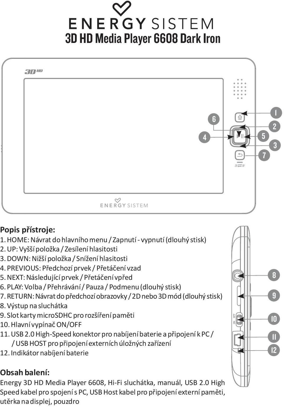 RETURN: Návrat do pøedchozí obrazovky / 2D nebo 3D mód (dlouhý stisk) 8. Výstup na sluchátka 9. Slot karty microsdhc pro rozšíøení pamìti 10. Hlavní vypínaè ON/OFF 11. USB 2.