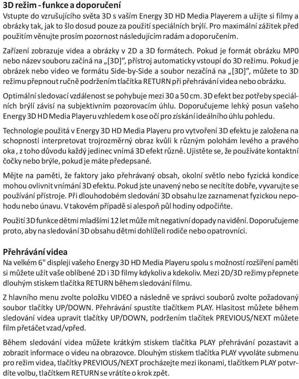 Pokud je formát obrázku MP0 nebo název souboru zaèíná na [3D], pøístroj automaticky vstoupí do 3D režimu.