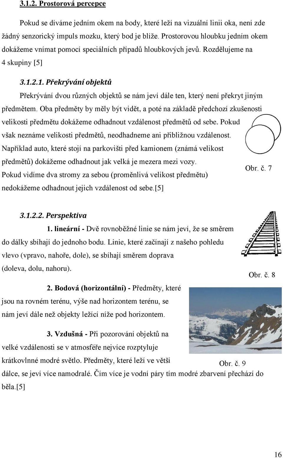 2.1. Překrývání objektů Překrývání dvou různých objektů se nám jeví dále ten, který není překryt jiným předmětem.