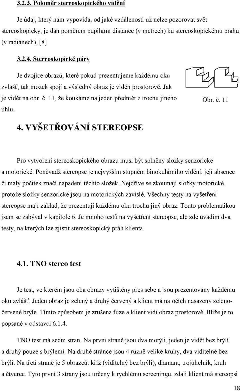 11, že koukáme na jeden předmět z trochu jiného úhlu. Obr. č. 11 4. VYŠETŘOVÁNÍ STEREOPSE Pro vytvoření stereoskopického obrazu musí být splněny složky senzorické a motorické.