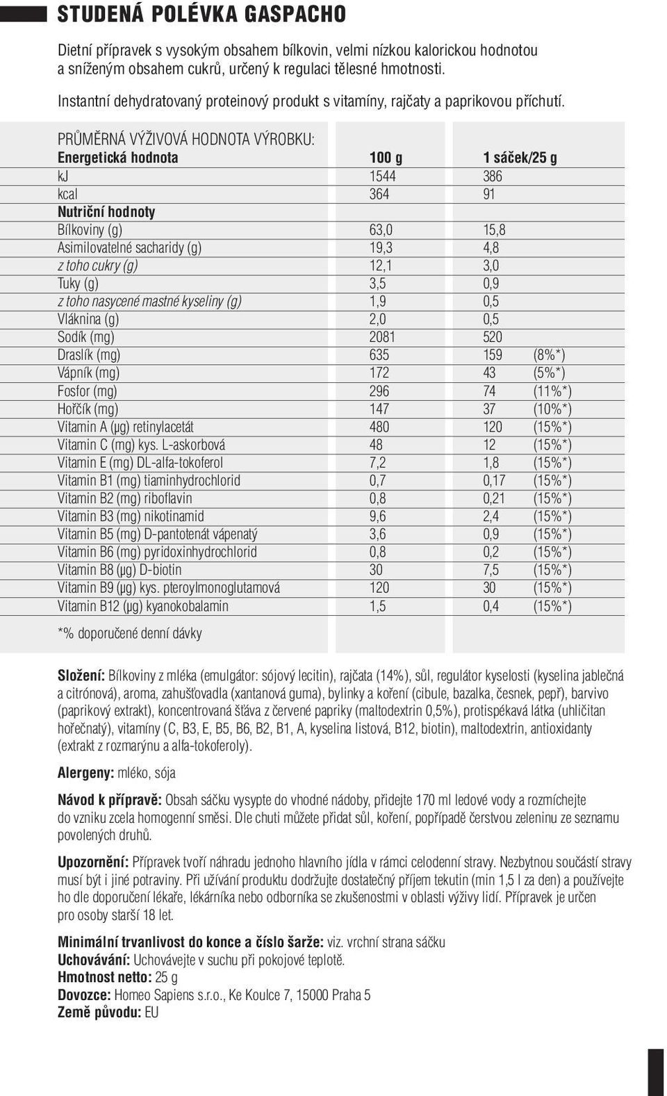 (mg) 2081 520 Draslík (mg) 635 159 (8%*) Vápník (mg) 172 43 (5%*) Fosfor (mg) 296 74 (11%*) Hořčík (mg) 147 37 (10%*) Vitamin B6 (mg) pyridoxinhydrochlorid 0,8 0,2 (15%*) Složení: Bílkoviny z mléka