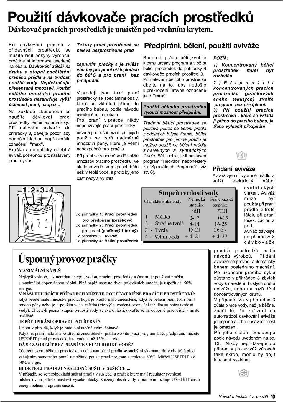 Dávkování záleží na druhu a stupni zneèištìní praného prádla a na tvrdosti použité vody. Nepøekraèujte pøedepsaná množství.